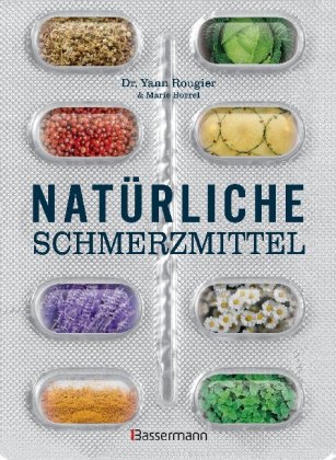 Natürliche Schmerzmittel. Umfassende Hilfe. Von Arthritis bis Zahnschmerzen