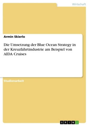 Die Umsetzung der Blue Ocean Strategy in der Kreuzfahrtindustrie am Beispiel von AIDA Cruises