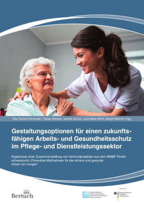 Gestaltungsoptionen für einen zukunftsfähigen Arbeits- und Gesundheitsschutz im Pflege- und Dienstle