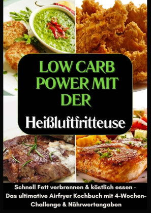 Low Carb Power mit der Heißluftfritteuse: Schnell Fett verbrennen & köstlich essen - (FARBAUSGABE)