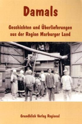 Damals - Geschichten und Überlieferungen aus der Region Marburger Land. Bd.1