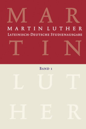 Lateinisch-Deutsche Studienausgabe / Martin Luther: Lateinisch-Deutsche Studienausgabe Band 1