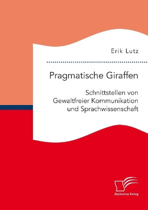 Pragmatische Giraffen. Schnittstellen von Gewaltfreier Kommunikation und Sprachwissenschaft