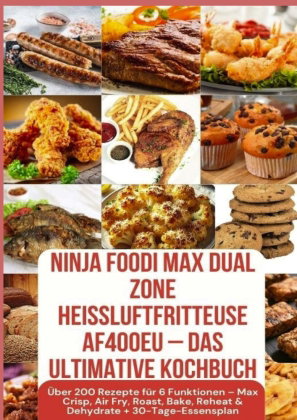 Ninja Foodi MAX Dual Zone Heißluftfritteuse AF400EU - Das ultimative Kochbuch Über 200 Rezepte für