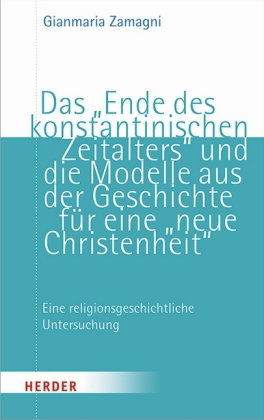 Das "Ende des konstantinischen Zeitalters" und die Modelle aus der Geschichte für eine "Neue Christe