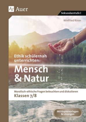 Ethik schülernah unterrichten Mensch und Natur; .