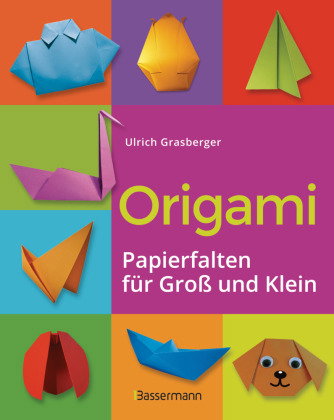 Origami. Papierfalten für Groß und Klein. Die einfachste Art zu Basteln. Tiere, Blumen, Papierfliege