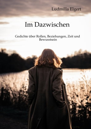 Im Dazwischen. Ein Poesieband über Rollen, Beziehungen, Zeit und Bewusstsein.