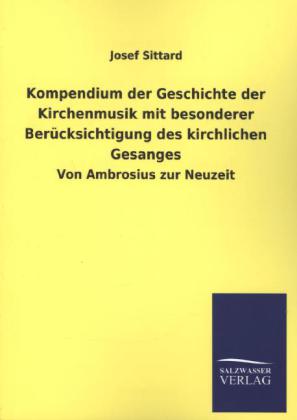 Kompendium der Geschichte der Kirchenmusik mit besonderer Berücksichtigung des kirchlichen Gesanges