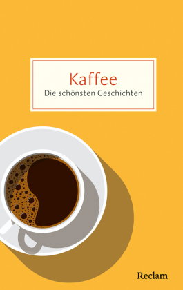 Kaffee. Die schönsten Geschichten über das Glück in der Tasse