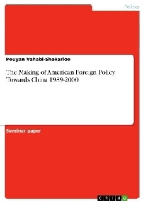 The Making of American Foreign Policy Towards China 1989-2000
