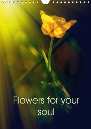 Flowers for your soul (Wall Calendar 2018 DIN A4 Portrait)