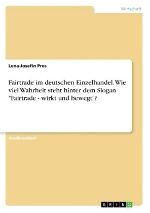 Fairtrade im deutschen Einzelhandel. Wie viel Wahrheit steht hinter dem Slogan "Fairtrade - wirkt un