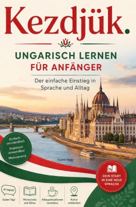 Kezdjük. - Ungarisch lernen für Anfänger Der einfache Einstieg in Sprache und Alltag