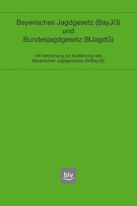 Bayerisches Jagdgesetz (BayJG) und Bundesjagdgesetz (BJG). mit Verordnung zur Ausführung des Bayeris