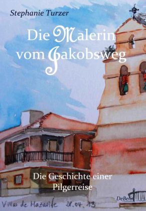 Die Malerin vom Jakobsweg - Die Geschichte einer Pilgerreise. Tl.I