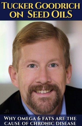 Tucker Goodrich on seed oils: Why omega 6 fats are the cause of chronic disease
