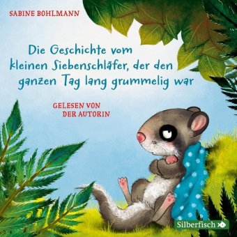 Die Geschichte vom kleinen Siebenschläfer, der den ganzen Tag lang grummelig war und weitere Geschic