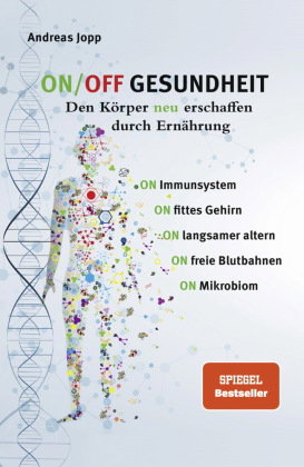 ON/OFF GESUNDHEIT. Den Körper neu erschaffen durch Ernährung: Wie Sie Immunsystem, Gehirn, Darm, Gef