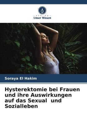 Hysterektomie bei Frauen und ihre Auswirkungen auf das Sexual und Sozialleben