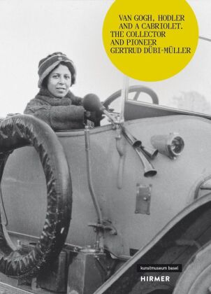 Van Gogh, Hodler and a Cabriolet - The Collector and Pioneer Gertrud Dübi-Müller