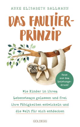 Das Faultier-Prinzip. Wie Kinder in ihrem Lebenstempo gelassen und frei ihre Fähigkeiten entwickeln