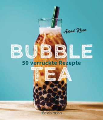 Bubble Tea selber machen - 50 verrückte Rezepte für kalte und heiße Bubble Tea Cocktails und Mocktai
