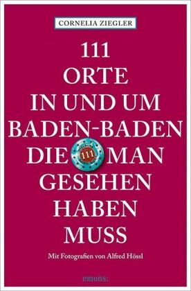 111 Orte in und um Baden-Baden, die man gesehen haben muss