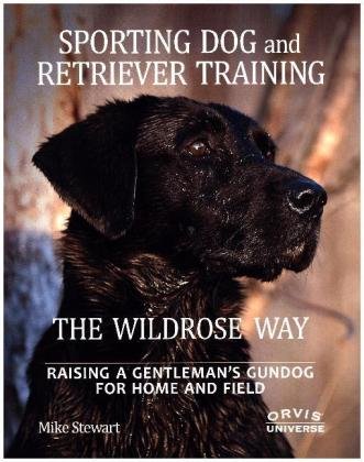 Sporting Dog and Retriever Training: The Wildrose Way