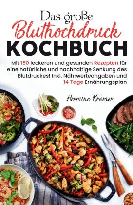 Das große Bluthochdruck Kochbuch - Mit 150 leckeren und gesunden Rezepten für eine natürliche & nach