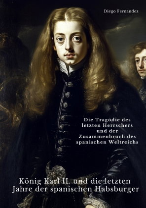 König Karl II. und die letzten Jahre der spanischen Habsburger