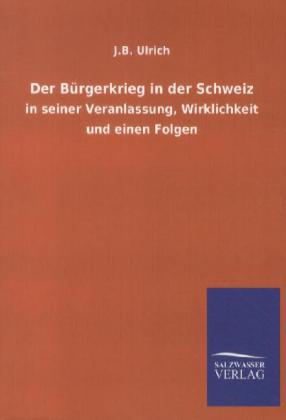 Der Bürgerkrieg in der Schweiz in seiner Veranlassung, Wirklichkeit und einen Folgen
