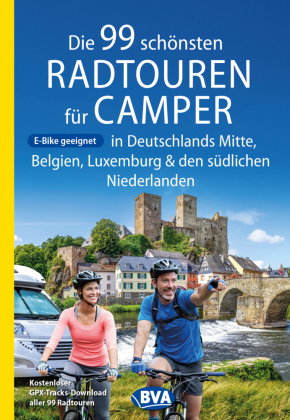 Die 99 schönsten Radtouren für Camper in Deutschlands Mitte, Belgien, Luxemburg und den südlichen Ni
