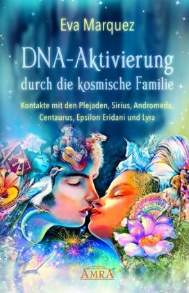 DNA-Aktivierung durch die kosmische Familie: Kontakte mit den Plejaden, Sirius, Andromeda, Centaurus