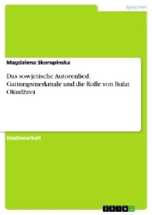 Das sowjetische Autorenlied. Gattungsmerkmale und die Rolle von Bulat Okudzava