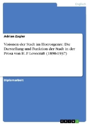 Visionen der Stadt im Horrorgenre: Die Darstellung und Funktion der Stadt in der Prosa von H. P. Lov