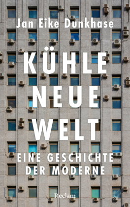Kühle neue Welt. Eine Geschichte der Moderne