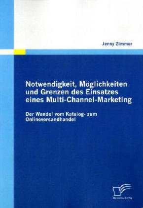 Notwendigkeit, Möglichkeiten und Grenzen des Einsatzes eines Multi-Channel-Marketing