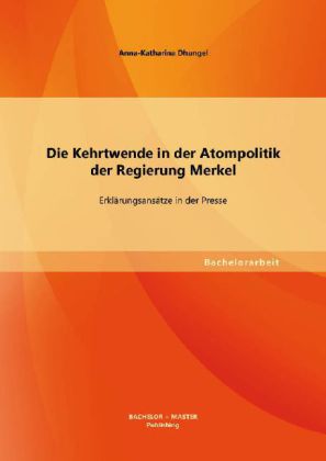 Die Kehrtwende in der Atompolitik der Regierung Merkel Erklärungsansätze in der Presse