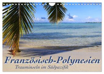 Französisch-Polynesien Trauminseln im Südpazifik (Wandkalender 2024 DIN A4 quer), CALVENDO Monatskal