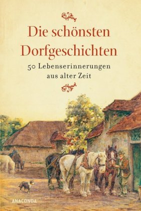Die schönsten Dorfgeschichten. Lebenserinnerungen aus alter Zeit
