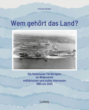Wem gehört das Land? - Die Holtenauer Förderegion im Widerstreit militärischer und ziviler Interesse