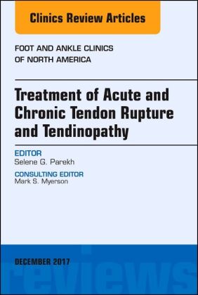 Treatment of Acute and Chronic Tendon Rupture and Tendinopathy, An Issue of Foot and Ankle Clinics o