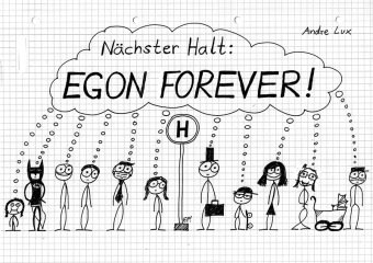 Nachster Halt: EGON FOREVER!