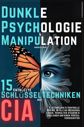 Dunkle Psychologie und Manipulation - 15 enthüllte Schlüsseltechniken der CIA für Einfluss & Kontrol