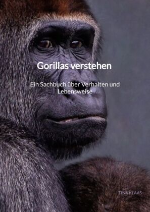 Gorillas verstehen - Ein Sachbuch über Verhalten und Lebensweise