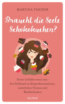 Braucht die Seele Schokokuchen? Gefühle essen mit - der Schlüssel zu Körperbewusstsein, natürlicher
