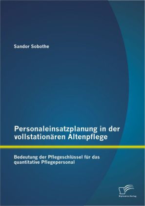 Personaleinsatzplanung in der vollstationären Altenpflege: Bedeutung der Pflegeschlüssel für das qua