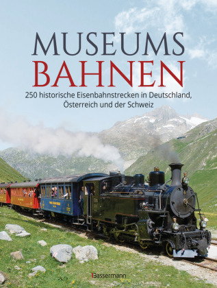 Museumsbahnen: 250 historische Eisenbahnstrecken in Deutschland, Österreich und der Schweiz. Aktuali