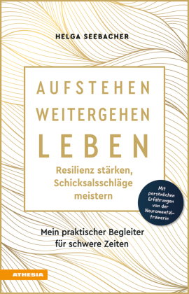 Aufstehen, weitergehen, leben: Resilienz stärken, Schicksalsschläge meistern
